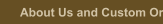 About Us and Custom Orders